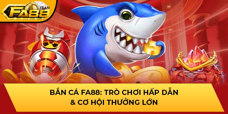 Bắn cá: Trò chơi hấp dẫn & cơ hội thưởng lớn