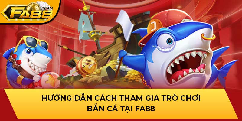 Hướng dẫn cách tham gia trò chơi bắn cá