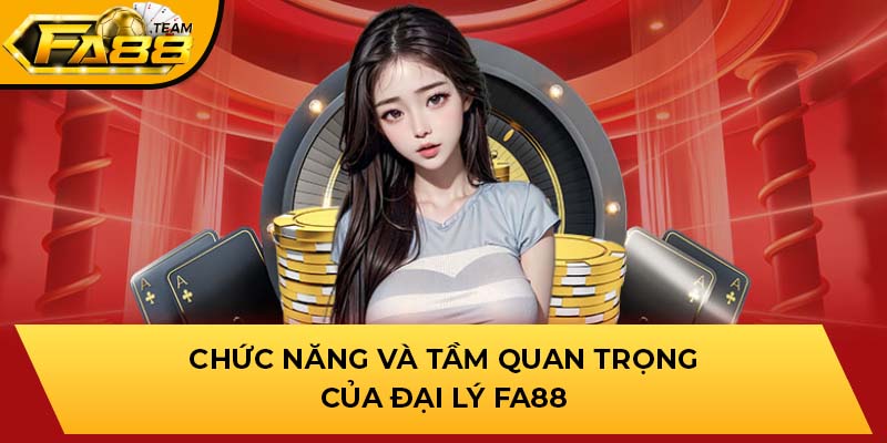 Chức năng và tầm quan trọng của đại lý FA88