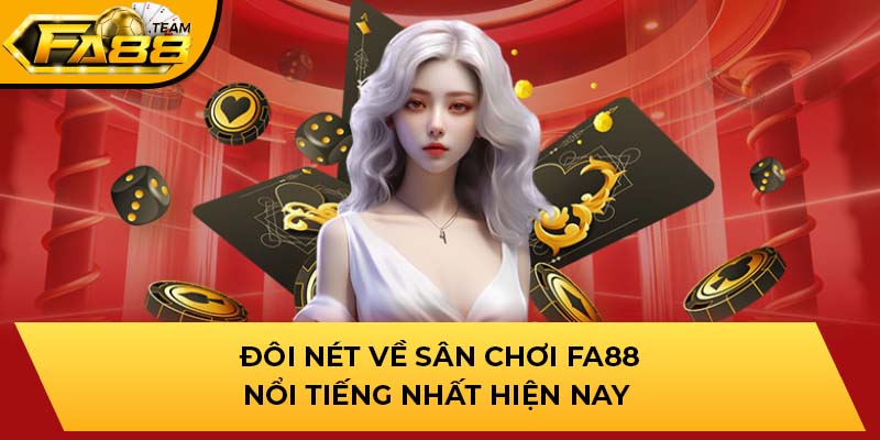 Đôi nét về sân chơi FA88 nổi tiếng nhất hiện nay