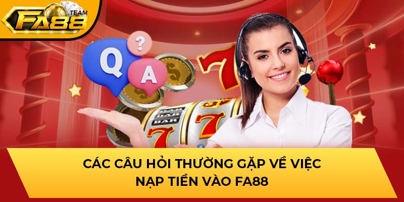 Các câu hỏi thường gặp về việc nạp tiền FA88 vào tài khoản cược