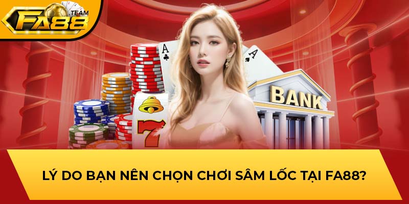 Lý do bạn nên chọn chơi Sâm Lốc tại FA88?